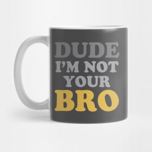 Dude Not Your Bro Mug